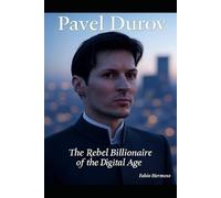 Pavel Durov: The Rebel Billionaire of the Digital Age