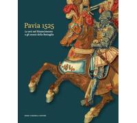 Pavia 1525. Le arti nel Rinascimento e gli arazzi della Battaglia