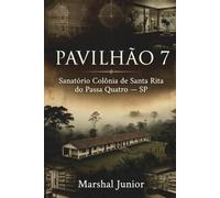 Pavilhão 7: A verdadeira história do maior sanatório da América do Sul e das vidas que ele escondeu do mundo