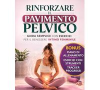 Pavimento Pelvico Donna: Esercizi di Kegel e Fitness Pelvico per Rinforzare e Ritrovare il Controllo: Guida Pratica con Esercizi Illustrati, Programmi ... Benessere Femminile e il Recupero Post Parto