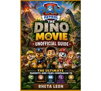 PAW Patrol: The Dino Movie - Unofficial Guide: The Ultimate Parents and Fans Companion to Rex, Dinosaurs, Characters, Story Predictions, Easter Eggs, Hidden Details, and Everything You Need to Know