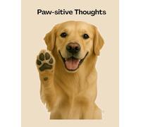 PAW-SITIVE THOUGHTS: A Year of Pawsitive Intentions and Daily Joy