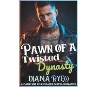 Pawn of a Twisted Dynasty: A Dark MM Billionaire Mafia Romance of Deception, Dominion, and Forbidden Desire