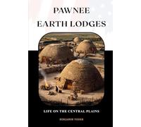 Pawnee Earth Lodges: Life On The Central Plains (Native American History Collection)