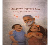 Pawpaw’s Legacy of Love: A Story of Love That Never Fades