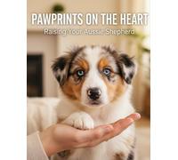 Pawprints On The Heart: Raising Your Aussie Shepherd