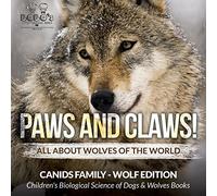Paws and Claws! - All about Wolves of the World (Canids Family - Wolf Edition) - Children's Biological Science of Dogs & Wolves Books