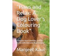 "Paws and Relax: A Dog Lover's Colouring Book": "Unleash Your Creativity and De-Stress with Adorable Dog Designs"