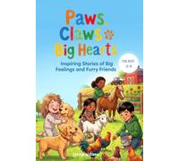 Paws, Claws and Big Hearts: Inspiring Stories of Big Feelings and Furry Friends (For Ages 6-8): 15 Short Stories About Confidence, Kindness and ... I Social Emotional Learning Tales Ages 6-8