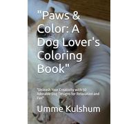 "Paws & Color: A Dog Lover's Coloring Book": "Unleash Your Creativity with 50 Adorable Dog Designs for Relaxation and Fun"