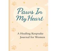 Paws In My Heart: A Healing Keepsake for Women: A Guided Companion for Grieving, Remembering, and Honoring a Beloved Pet