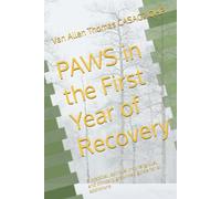 PAWS in the First Year of Recovery: A practical, spiritual (not religious), and clinically grounded guide for all addictions