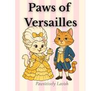 Paws of Versailles: A Fancy Cat Coloring Book of Royal Attitudes and 18th-Century Sass Over 30 Lavish Line Art Pages Featuring Fashionably Feline ... (Chibi Cats in Historical Costumes)