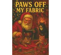 Paws Off My Fabric - Funny Sewing Journal for Quilters and Cat Lovers: A hilarious Christmas notebook for anyone who sews, stitches, or crafts with a cat “helper” on their fabric