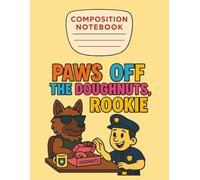 Paws Off the Doughnuts, Rookie - Funny K9 Police Dog Notebook for Kids: Cute and Humorous Composition Book for School - College Ruled Journal - Perfect for Boys, Girls, and Dog Lovers