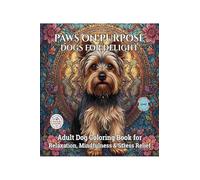 Paws on Purpose Dogs for Delight: Adult Dog Coloring Book for Relaxation, Mindfulness & Stress Relief