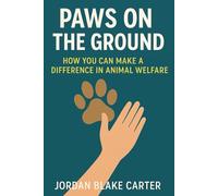Paws on the Ground: How You Can Make a Difference in Animal Welfare