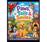Paws, Tails & Smiles: A Kids' Pet Coloring Adventure: Cute and Easy Pet Coloring Pages for Kids Featuring Puppies, Kittens, Rabbits, Birds, Fish, Hamsters, Reptiles, and Fun Animal Friends