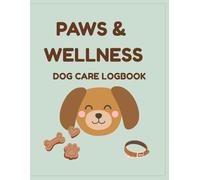 Paws & Wellness: Dog Care Logbook: A Cute and Practical Pet Care Log for Dog Owners - Vet Records, Grooming, Training & More