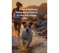 Paws & Wellness: The Natural Path to a Long and Happy Life: 50 Essential Tips and Recipes for Your Dog and Cat’s Longevity
