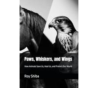 Paws, Whiskers, and Wings: How Animals Save Us, Heal Us, and Protect Our World (The Animal in Battle and Bond)