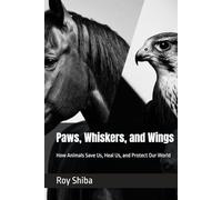 Paws, Whiskers, and Wings: How Animals Save Us, Heal Us, and Protect Our World (The Animal in Battle and Bond)