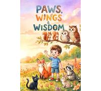 PAWS, WINGS AND WISDOM: 15 Social Emotional Learning (SEL) Short Stories for Kids Who Love Animals: Motivational Tales to Build Growth Mindset, ... Regulation, and Confidence (Ages 6-8)