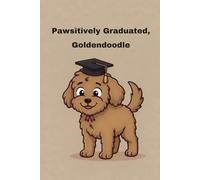 Pawsitively Graduated, Goldendoodle: A Funny Graduation Notebook & Lined Journal - Cute Gift for Grads, Doodle Moms, Dads, and Puppy Parents