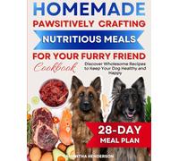 Pawsitively Homemade: Crafting Nutritious Meals for Your Furry Friend: Discover Wholesome Recipes to Keep Your Dog Healthy and Happy