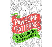 Pawsome Patterns A Dog Lover's Coloring Adventure: The Perfect Gift for Dog Owners and Animal Lovers to Unleash Their Imagination.