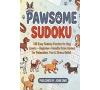 Pawsome Sudoku: 100 Easy Sudoku Puzzles for Dog Lovers - Beginner-Friendly Brain Games for Relaxation, Fun & Stress Relief | Large Print with Solutions (The Fun & Smart Sudoku Series)