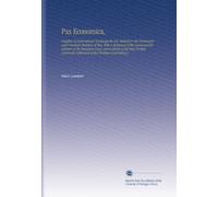 Pax Economica,: Freedom of International Exchange the Sole Method for the Permanent and Universal Abolition of War, With a Statement of the Cause and ... Settlement of the Problem Confronting t