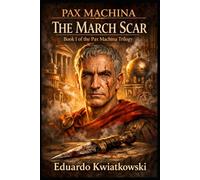 PAX MACHINA TRILOGY: BOOK I: THE MARCH SCAR (PAX MACHINA CAESAR)