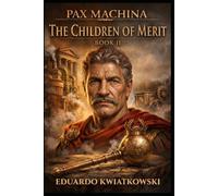 PAX MACHINA TRILOGY: BOOK II: THE CHILDREN OF MERIT: 2 (Pax Machina: Meritocratic Rome)