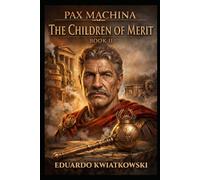 PAX MACHINA TRILOGY: BOOK II: THE CHILDREN OF MERIT (PAX MACHINA CAESAR)