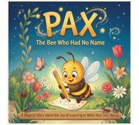 PAX, THE BEE WHO HAD NO NAME: A Magical Story about the Joy of Learning to Write Your Own Name: A Handwriting Readiness Picture Book for Preschoolers and Kindergarten.