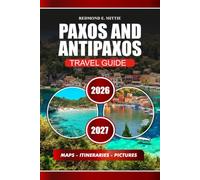 PAXOS AND ANTIPAXOS TRAVEL GUIDE 2026-2027: Discover Blue Caves, Hidden Beaches, Cuisine, Romantic Escapes, and Easy Itineraries for an Authentic Ionian Islands Experience.