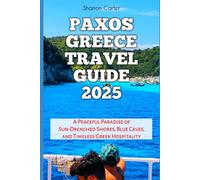 Paxos Greece Travel Guide 2025: A Peaceful Paradise of Sun-Drenched Shores, Blue Caves, and Timeless Greek Hospitality (Travel Books and Tour Guides)