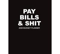 Pay Bills and Shit 2026 Budget Planner: Funny and Sweary Financial Organizer for Men and Women with Daily Planning, Finance Trackers, Expense Logs, Goal-Setting, and Motivational Cuss Word Quotes