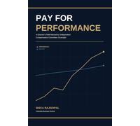 Pay for Performance: A Director's Field Guide to Independent Compensation Committee Oversight (The Eleventh Seat: Corporate Governance)