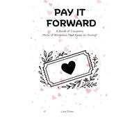 PAY IT FORWARD: A Book of Coupons “Acts of Kindness That Keep on Giving”