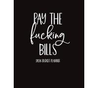 Pay the Fucking Bills 2026 Budget Planner: Sweary and Funny Financial Organizer for Men and Women with Daily Planning, Finance Trackers, Expense Logs, Goal-Setting, and Motivational Cuss Word Quotes