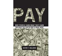 Pay: Why People Earn What They Earn and What You Can Do Now to Make More