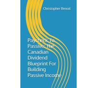 Paycheck To Passive: The Canadian Dividend Blueprint For Building Passive Income