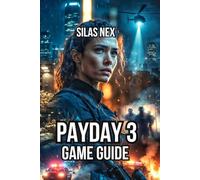 PAYDAY 3 GAME GUIDE: Optimizing Every Weapon, Loadout System, and Executing Flawless Stealth (PAYDAY: The Complete Heist Series)