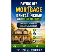 Paying Off Your Mortgage with Rental Income and House Hacking: How to Use Real Estate Cash Flow to Cover and Eliminate Your Mortgage: 7 (The Mortgage Payoff & Wealth Acceleration)