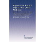Payment for hospital capital costs under Medicare: Hearing before the Subcommittee on Health of the Committee on Ways and Means, House of ... Second Congress, first session, May 30, 1991