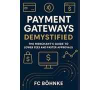 Payment Gateways Demystified: The Merchant's Guide to Lower Fees and Faster Approvals (The Payments & FinTech Mastery Series)