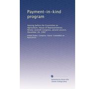 Payment-in-kind program: hearing before the Committee on Agriculture, House of Representatives, Ninety-seventh Congress, second session, December 16, 1982