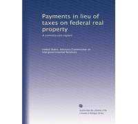 Payments in lieu of taxes on federal real property: A commission report: Volume 1